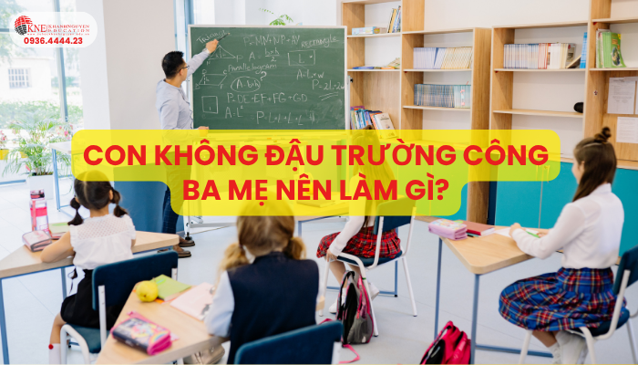 CON KHÔNG ĐẬU TRƯỜNG CÔNG, BA MẸ NÊN LÀM GÌ