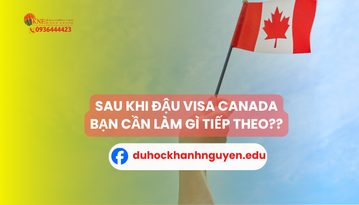 khi đậu visa Canada cần làm gì tiếp theo