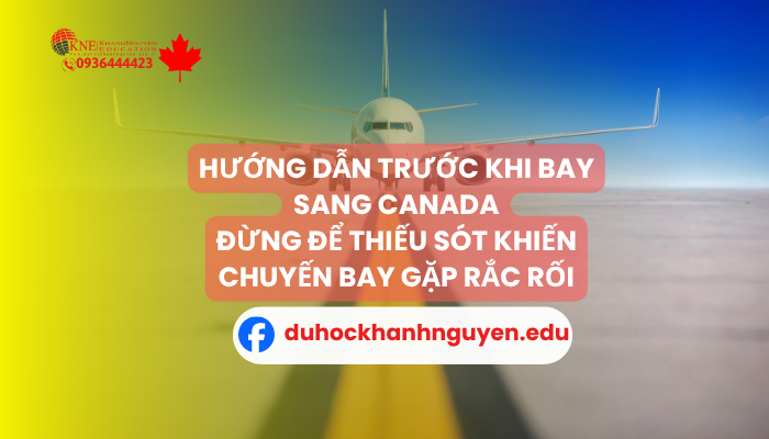 Hướng dẫn chuẩn bị trước khi bay sang Canada